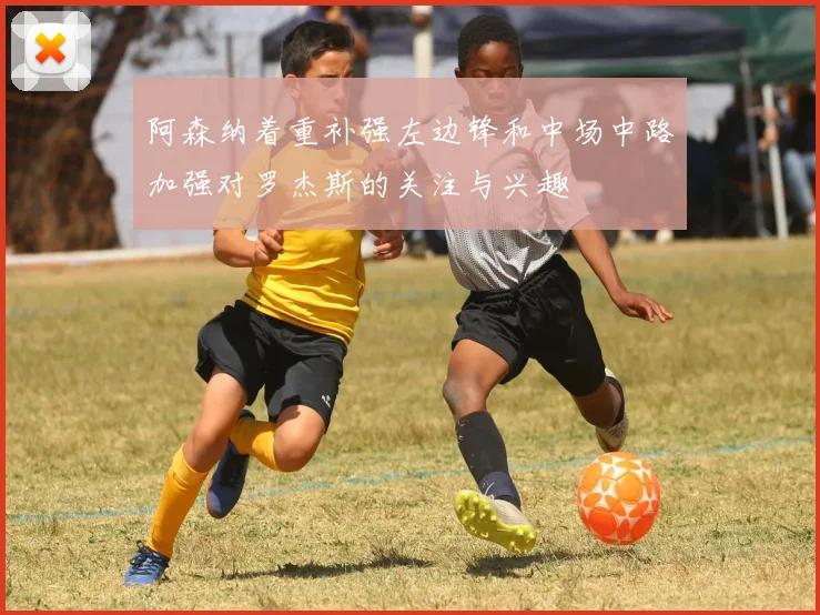 阿森纳着重补强左边锋和中场中路加强对罗杰斯的关注与兴趣